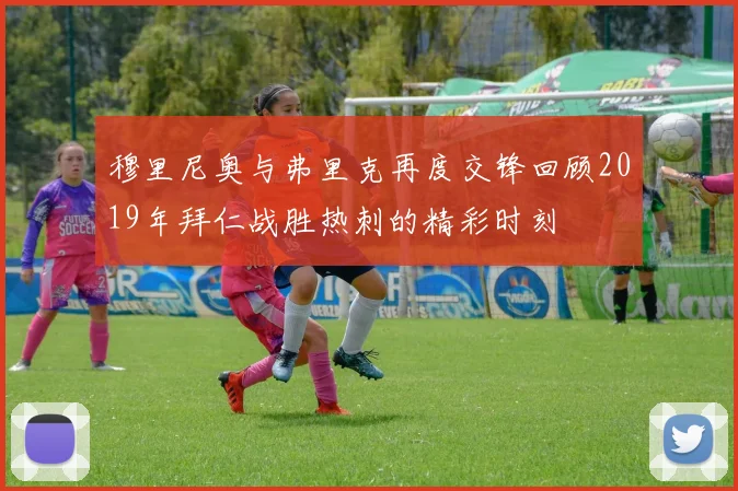 穆里尼奥与弗里克再度交锋回顾2019年拜仁战胜热刺的精彩时刻