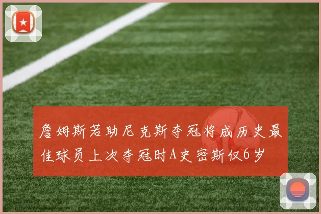 詹姆斯若助尼克斯夺冠将成历史最佳球员上次夺冠时A史密斯仅6岁