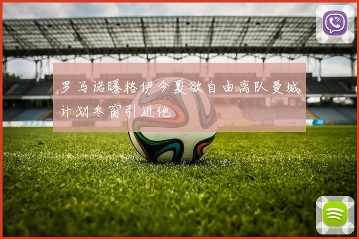 罗马诺曝格伊今夏欲自由离队曼城计划冬窗引进他